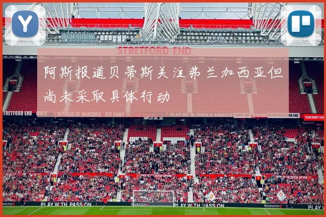阿斯报道贝蒂斯关注弗兰加西亚但尚未采取具体行动