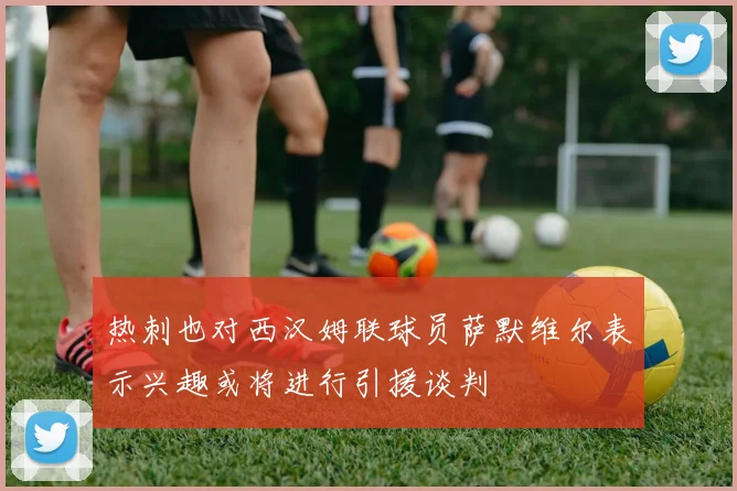 热刺也对西汉姆联球员萨默维尔表示兴趣或将进行引援谈判