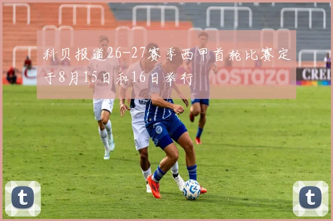 科贝报道26-27赛季西甲首轮比赛定于8月15日和16日举行